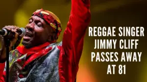 Reggae Singer Jimmy Cliff Passes Away at 81, Music World Mourns the Legend